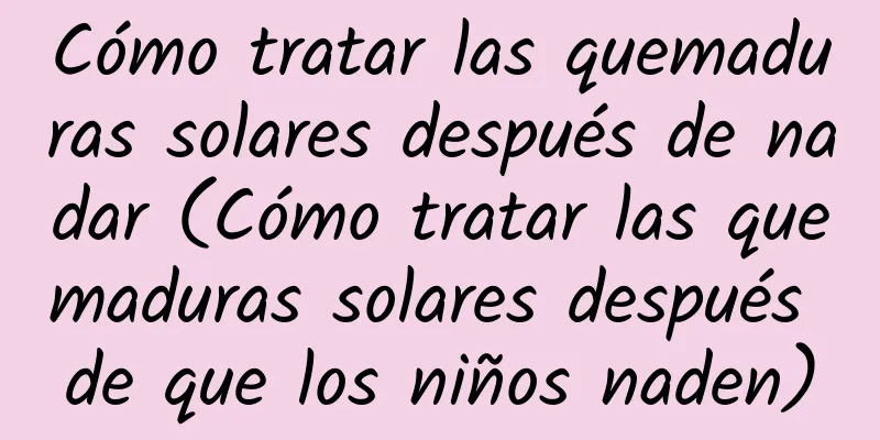 Cómo tratar las quemaduras solares después de nadar (Cómo tratar las quemaduras solares después de que los niños naden)