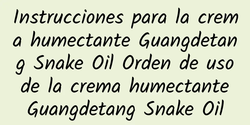 Instrucciones para la crema humectante Guangdetang Snake Oil Orden de uso de la crema humectante Guangdetang Snake Oil