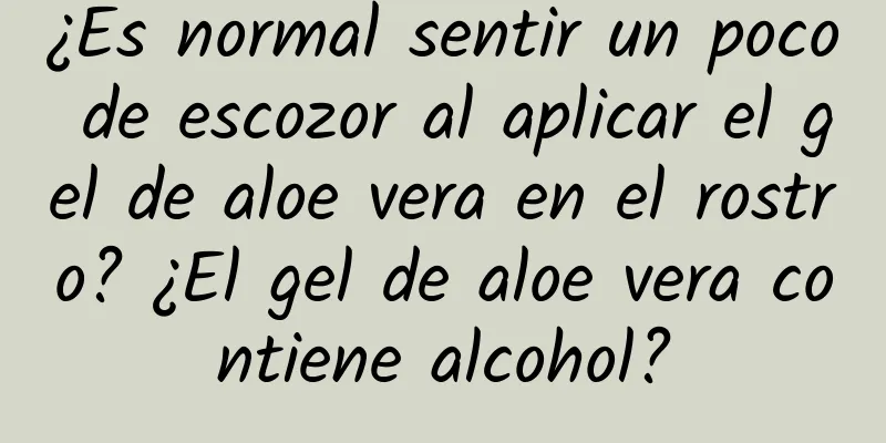 ¿Es normal sentir un poco de escozor al aplicar el gel de aloe vera en el rostro? ¿El gel de aloe vera contiene alcohol?