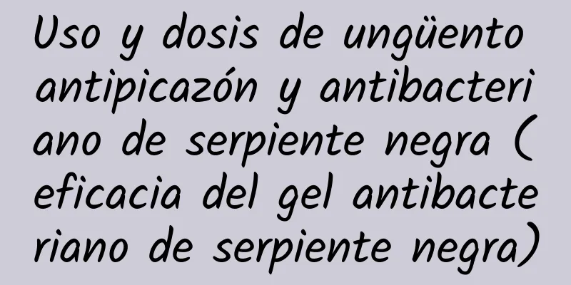 Uso y dosis de ungüento antipicazón y antibacteriano de serpiente negra (eficacia del gel antibacteriano de serpiente negra)