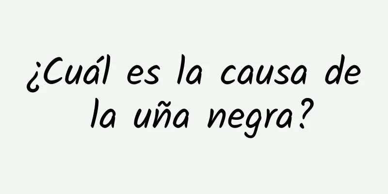 ¿Cuál es la causa de la uña negra?