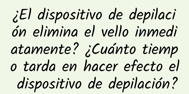 ¿El dispositivo de depilación elimina el vello inmediatamente? ¿Cuánto tiempo tarda en hacer efecto el dispositivo de depilación?