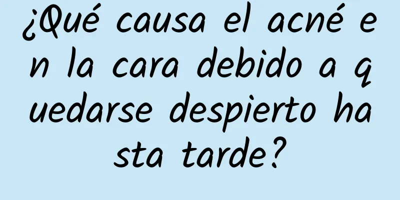 ¿Qué causa el acné en la cara debido a quedarse despierto hasta tarde?