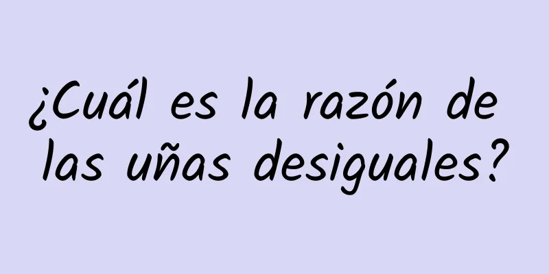 ¿Cuál es la razón de las uñas desiguales?