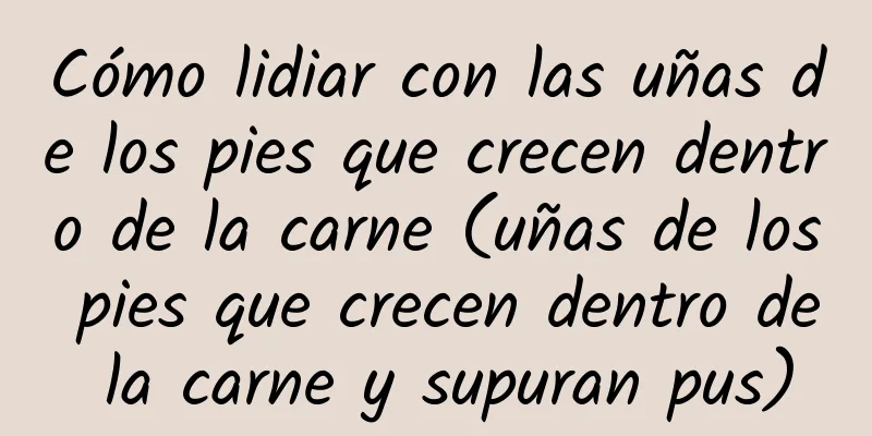 Cómo lidiar con las uñas de los pies que crecen dentro de la carne (uñas de los pies que crecen dentro de la carne y supuran pus)