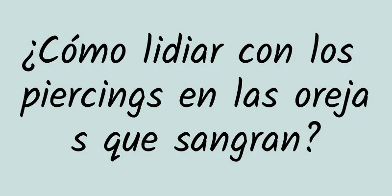 ¿Cómo lidiar con los piercings en las orejas que sangran?