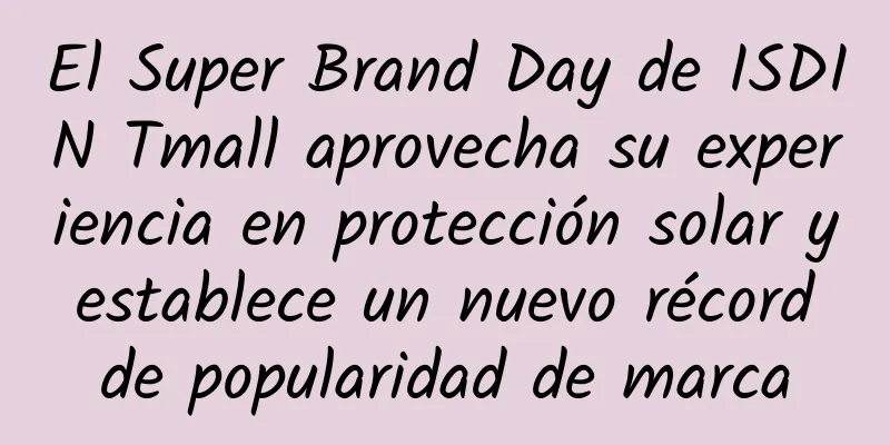 El Super Brand Day de ISDIN Tmall aprovecha su experiencia en protección solar y establece un nuevo récord de popularidad de marca