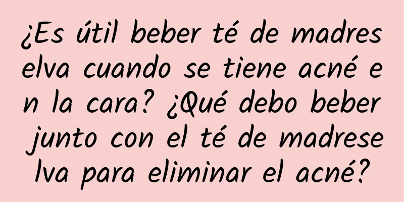 ¿Es útil beber té de madreselva cuando se tiene acné en la cara? ¿Qué debo beber junto con el té de madreselva para eliminar el acné?