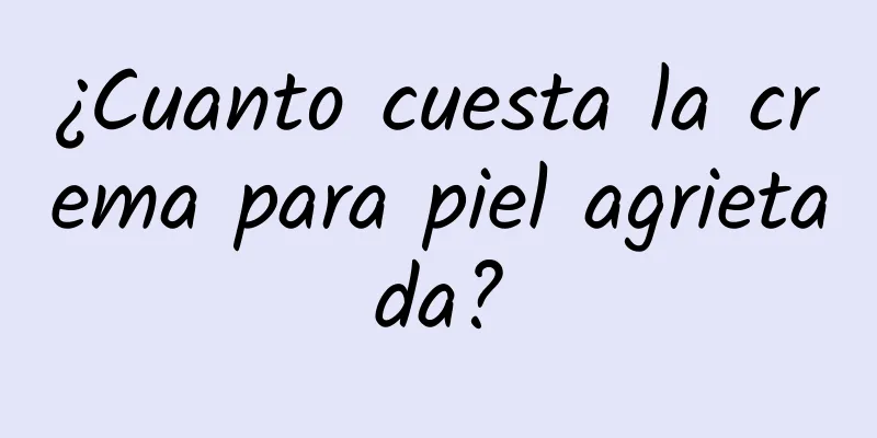 ¿Cuanto cuesta la crema para piel agrietada?