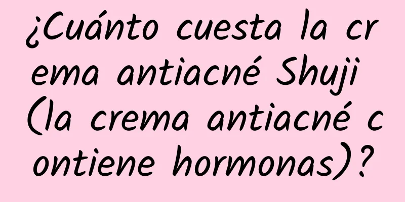 ¿Cuánto cuesta la crema antiacné Shuji (la crema antiacné contiene hormonas)?