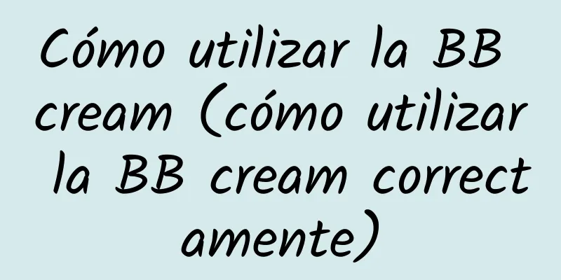 Cómo utilizar la BB cream (cómo utilizar la BB cream correctamente)