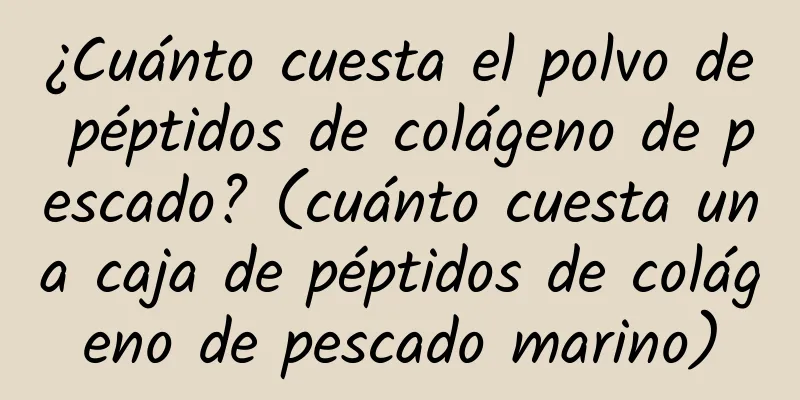 ¿Cuánto cuesta el polvo de péptidos de colágeno de pescado? (cuánto cuesta una caja de péptidos de colágeno de pescado marino)