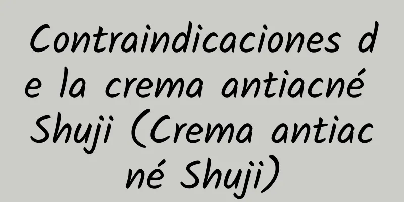 Contraindicaciones de la crema antiacné Shuji (Crema antiacné Shuji)