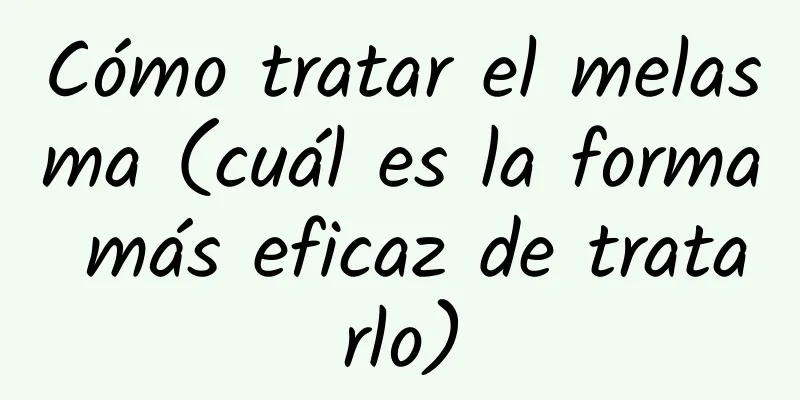 Cómo tratar el melasma (cuál es la forma más eficaz de tratarlo)