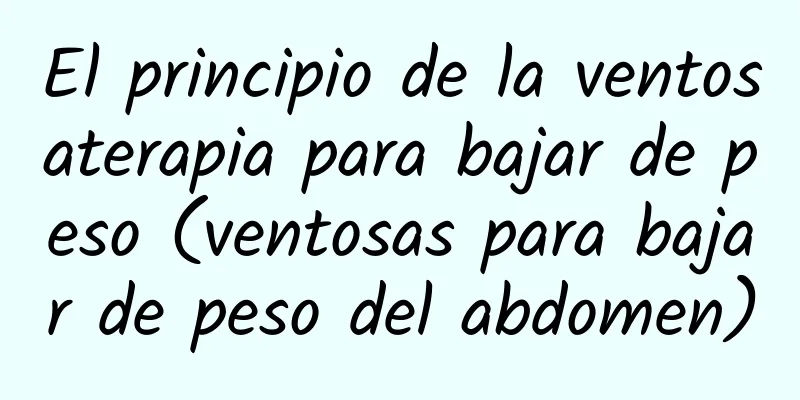 El principio de la ventosaterapia para bajar de peso (ventosas para bajar de peso del abdomen)