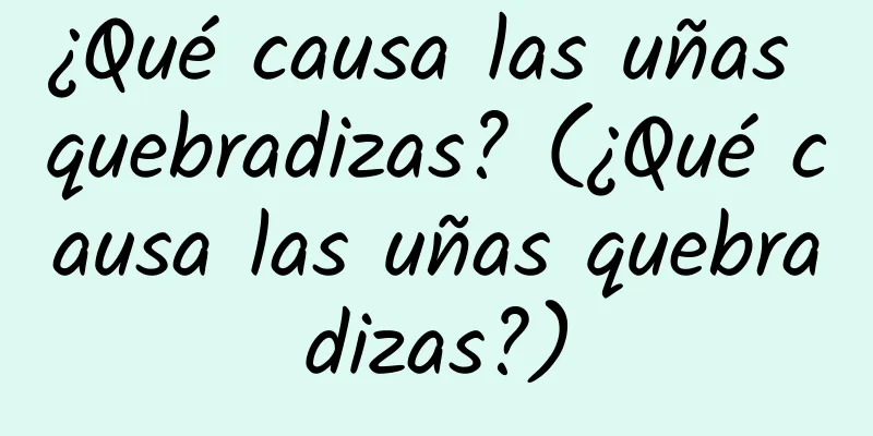 ¿Qué causa las uñas quebradizas? (¿Qué causa las uñas quebradizas?)