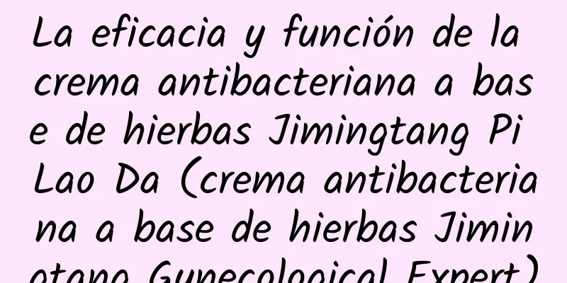 La eficacia y función de la crema antibacteriana a base de hierbas Jimingtang Pi Lao Da (crema antibacteriana a base de hierbas Jimingtang Gynecological Expert)