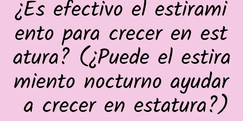 ¿Es efectivo el estiramiento para crecer en estatura? (¿Puede el estiramiento nocturno ayudar a crecer en estatura?)