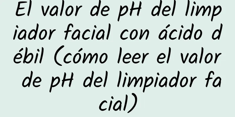 El valor de pH del limpiador facial con ácido débil (cómo leer el valor de pH del limpiador facial)