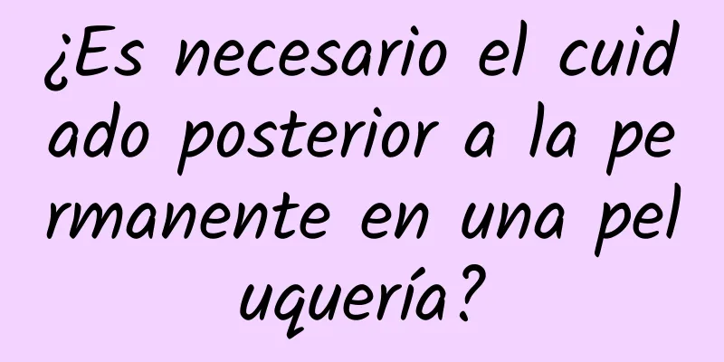 ¿Es necesario el cuidado posterior a la permanente en una peluquería?