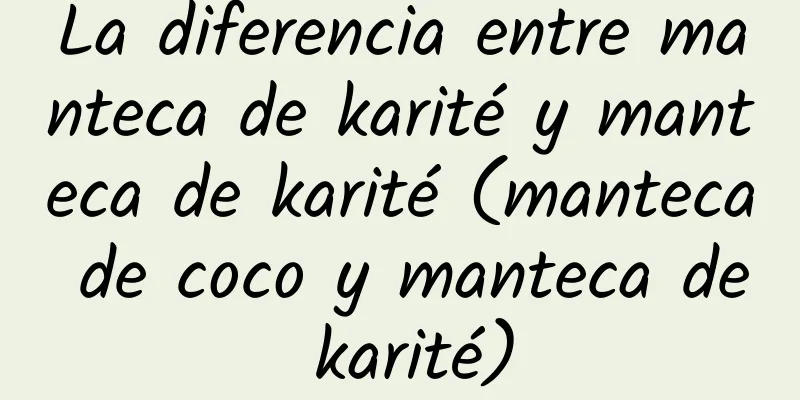 La diferencia entre manteca de karité y manteca de karité (manteca de coco y manteca de karité)