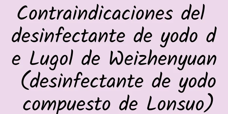 Contraindicaciones del desinfectante de yodo de Lugol de Weizhenyuan (desinfectante de yodo compuesto de Lonsuo)