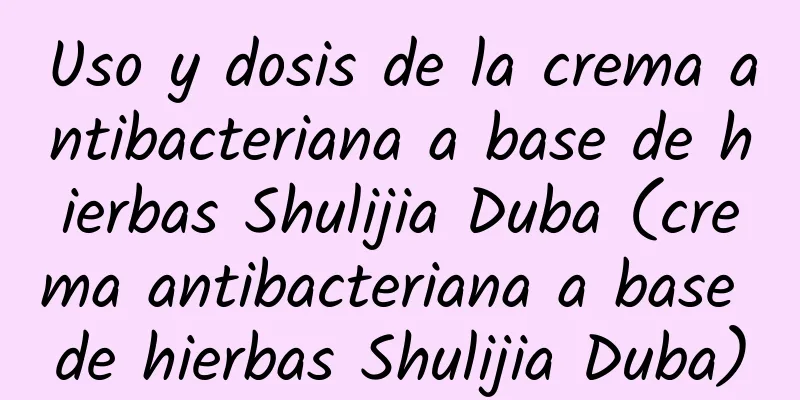 Uso y dosis de la crema antibacteriana a base de hierbas Shulijia Duba (crema antibacteriana a base de hierbas Shulijia Duba)