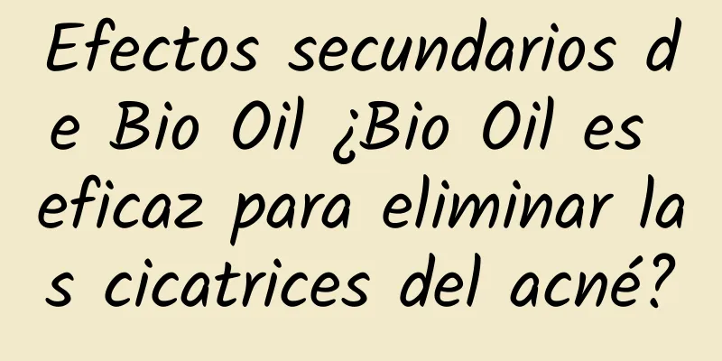 Efectos secundarios de Bio Oil ¿Bio Oil es eficaz para eliminar las cicatrices del acné?