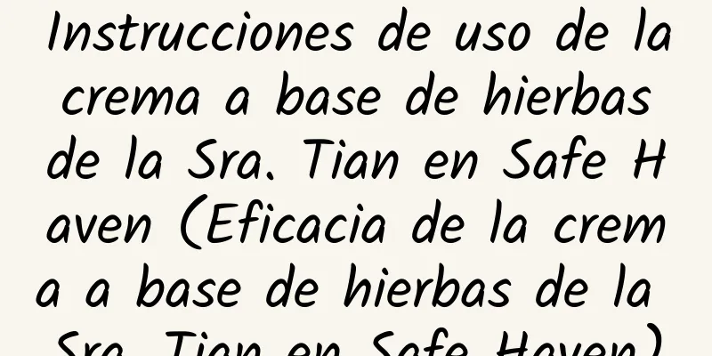 Instrucciones de uso de la crema a base de hierbas de la Sra. Tian en Safe Haven (Eficacia de la crema a base de hierbas de la Sra. Tian en Safe Haven)