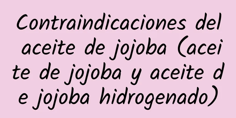 Contraindicaciones del aceite de jojoba (aceite de jojoba y aceite de jojoba hidrogenado)