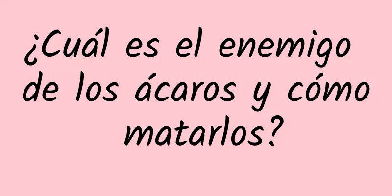 ¿Cuál es el enemigo de los ácaros y cómo matarlos?