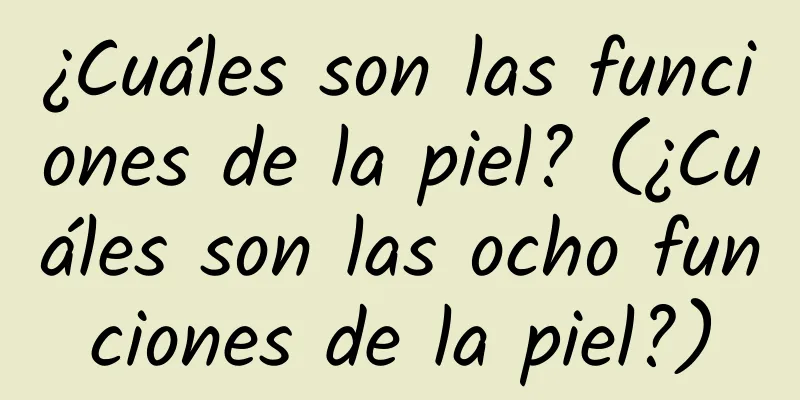 ¿Cuáles son las funciones de la piel? (¿Cuáles son las ocho funciones de la piel?)