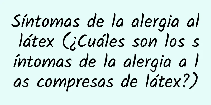 Síntomas de la alergia al látex (¿Cuáles son los síntomas de la alergia a las compresas de látex?)