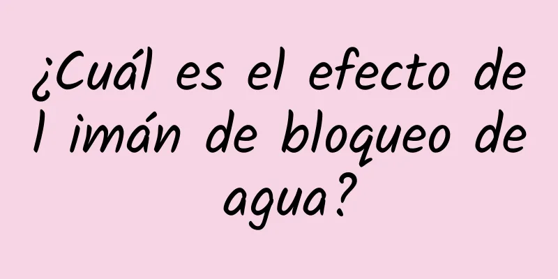 ¿Cuál es el efecto del imán de bloqueo de agua?