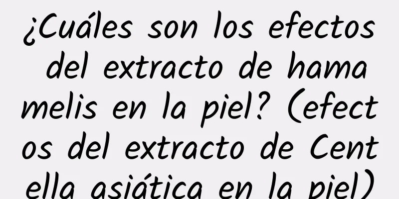 ¿Cuáles son los efectos del extracto de hamamelis en la piel? (efectos del extracto de Centella asiática en la piel)