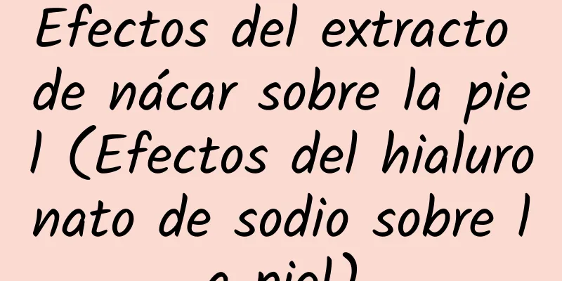 Efectos del extracto de nácar sobre la piel (Efectos del hialuronato de sodio sobre la piel)