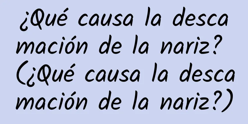 ¿Qué causa la descamación de la nariz? (¿Qué causa la descamación de la nariz?)