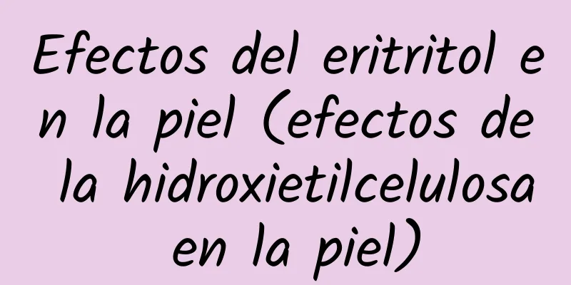 Efectos del eritritol en la piel (efectos de la hidroxietilcelulosa en la piel)