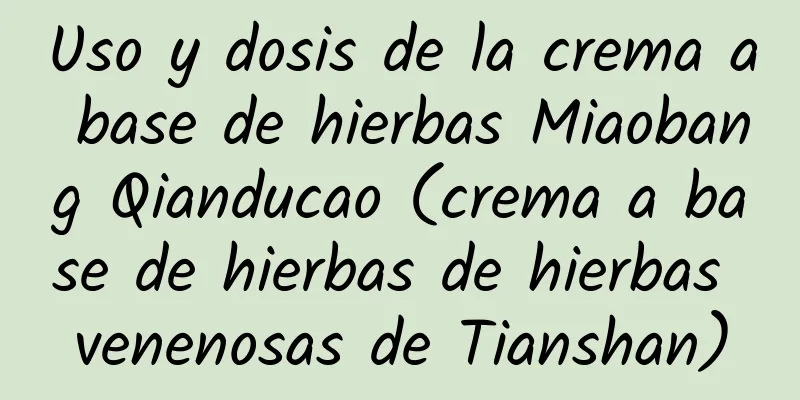 Uso y dosis de la crema a base de hierbas Miaobang Qianducao (crema a base de hierbas de hierbas venenosas de Tianshan)