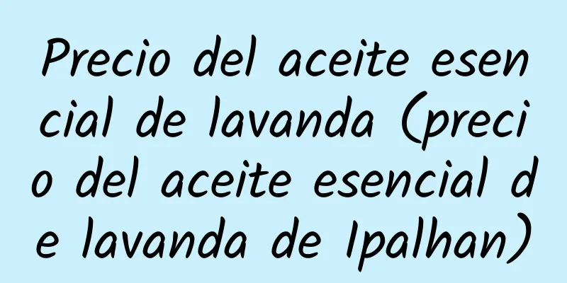 Precio del aceite esencial de lavanda (precio del aceite esencial de lavanda de Ipalhan)