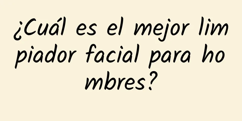 ¿Cuál es el mejor limpiador facial para hombres?