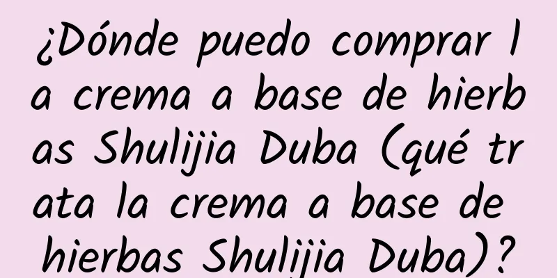 ¿Dónde puedo comprar la crema a base de hierbas Shulijia Duba (qué trata la crema a base de hierbas Shulijia Duba)?