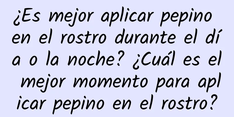 ¿Es mejor aplicar pepino en el rostro durante el día o la noche? ¿Cuál es el mejor momento para aplicar pepino en el rostro?