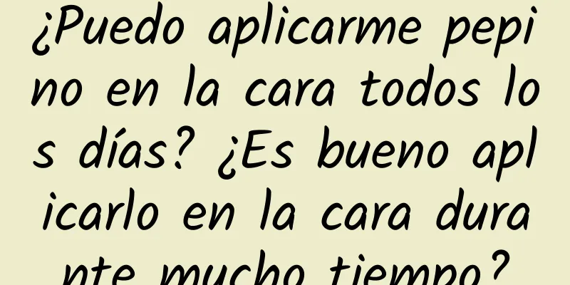 ¿Puedo aplicarme pepino en la cara todos los días? ¿Es bueno aplicarlo en la cara durante mucho tiempo?