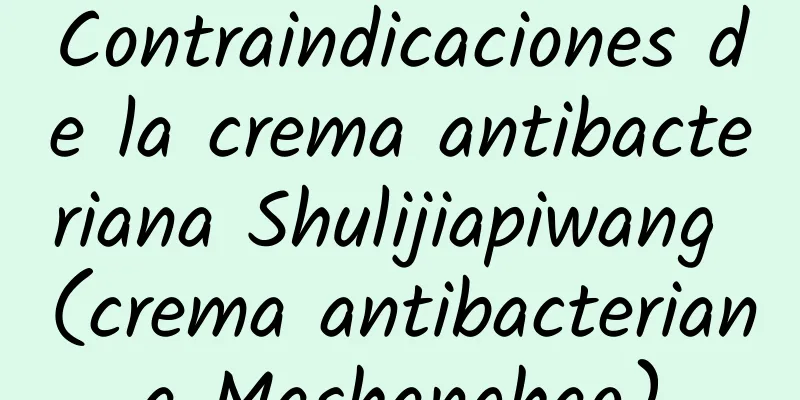 Contraindicaciones de la crema antibacteriana Shulijiapiwang (crema antibacteriana Mashanghao)