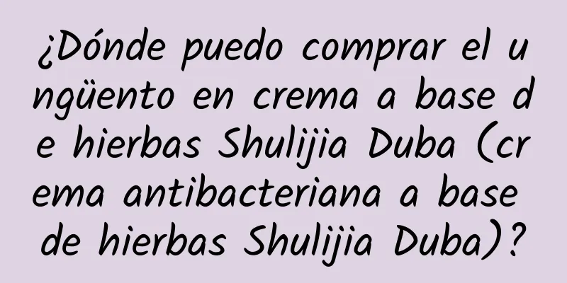 ¿Dónde puedo comprar el ungüento en crema a base de hierbas Shulijia Duba (crema antibacteriana a base de hierbas Shulijia Duba)?