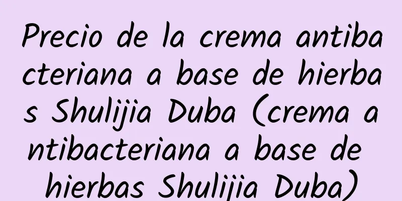 Precio de la crema antibacteriana a base de hierbas Shulijia Duba (crema antibacteriana a base de hierbas Shulijia Duba)