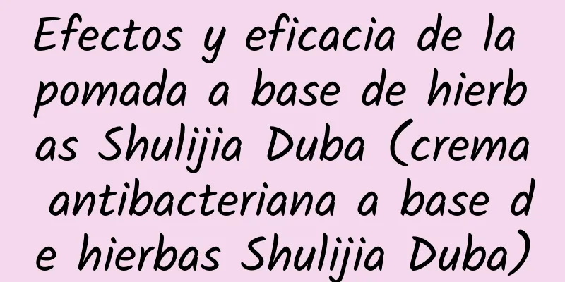 Efectos y eficacia de la pomada a base de hierbas Shulijia Duba (crema antibacteriana a base de hierbas Shulijia Duba)