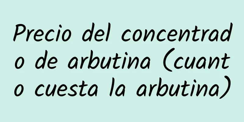 Precio del concentrado de arbutina (cuanto cuesta la arbutina)