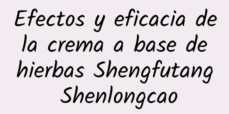 Efectos y eficacia de la crema a base de hierbas Shengfutang Shenlongcao